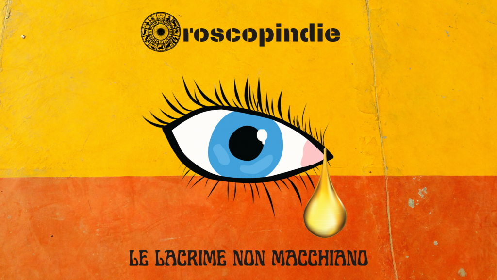 Le lacrime non macchiano Oroscopindie