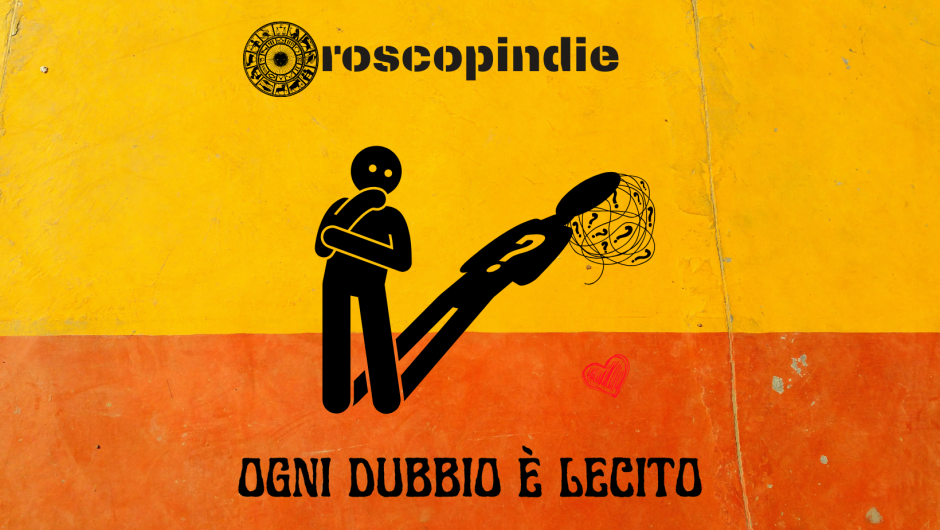 Ogni dubbio è lecito | OroscopIndie